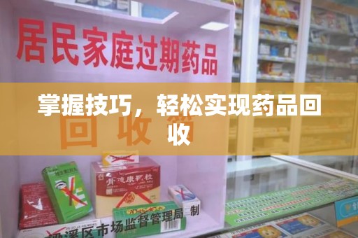 兰州掌握技巧，轻松实现药品回收